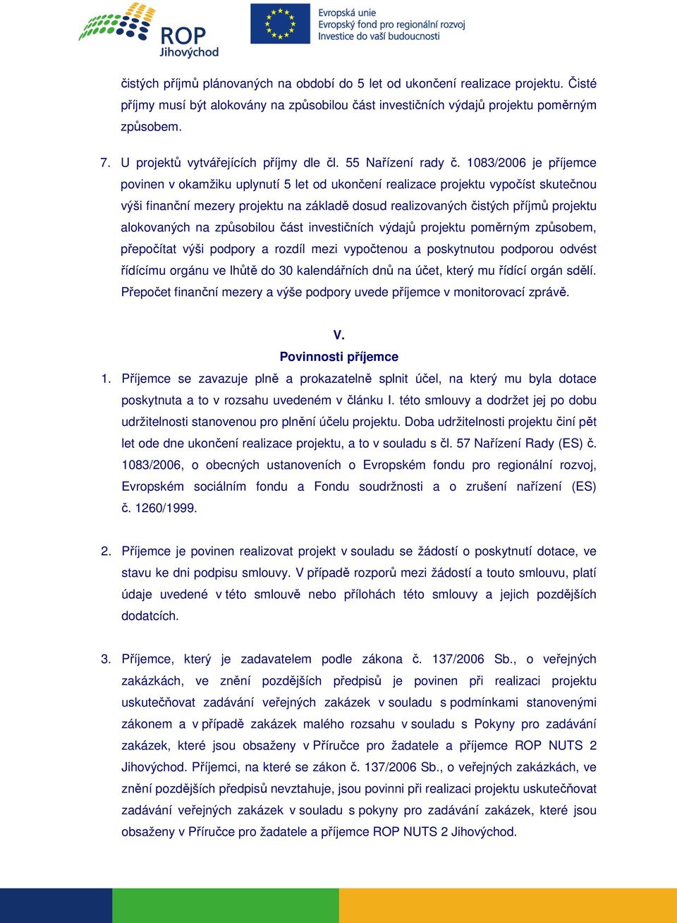 1083/2006 je příjemce povinen v okamžiku uplynutí 5 let od ukončení realizace projektu vypočíst skutečnou výši finanční mezery projektu na základě dosud realizovaných čistých příjmů projektu