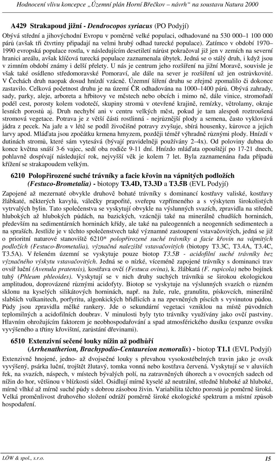 Zatímco v období 1970 1990 evropská populace rostla, v následujícím desetiletí nárůst pokračoval již jen v zemích na severní hranici areálu, avšak klíčová turecká populace zaznamenala úbytek.