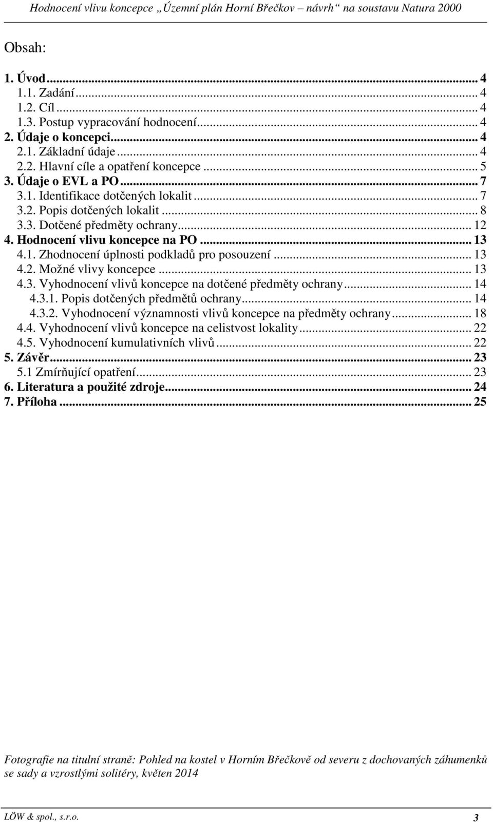 .. 13 4.2. Možné vlivy koncepce... 13 4.3. Vyhodnocení vlivů koncepce na dotčené předměty ochrany... 14 4.3.1. Popis dotčených předmětů ochrany... 14 4.3.2. Vyhodnocení významnosti vlivů koncepce na předměty ochrany.