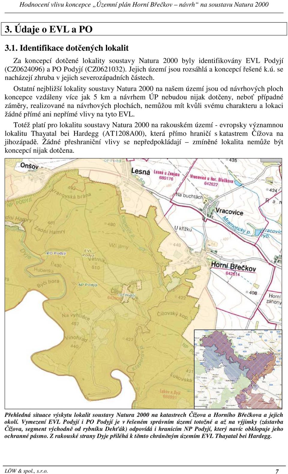 Ostatní nejbližší lokality soustavy Natura 2000 na našem území jsou od návrhových ploch koncepce vzdáleny více jak 5 km a návrhem ÚP nebudou nijak dotčeny, neboť případné záměry, realizované na