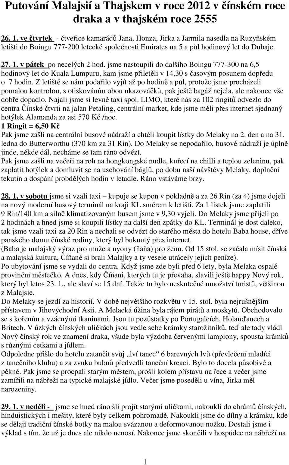 v pátek po necelých 2 hod. jsme nastoupili do dalšího Boingu 777-300 na 6,5 hodinový let do Kuala Lumpuru, kam jsme přiletěli v 14,30 s časovým posunem dopředu o 7 hodin.