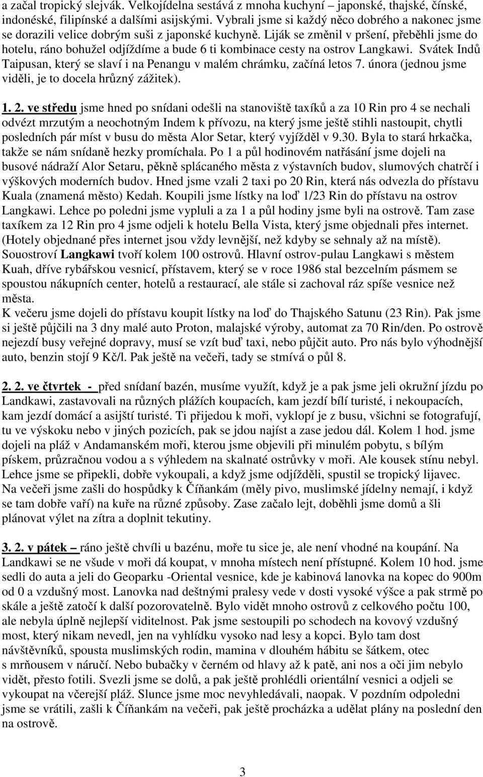 Liják se změnil v pršení, přeběhli jsme do hotelu, ráno bohužel odjíždíme a bude 6 ti kombinace cesty na ostrov Langkawi.