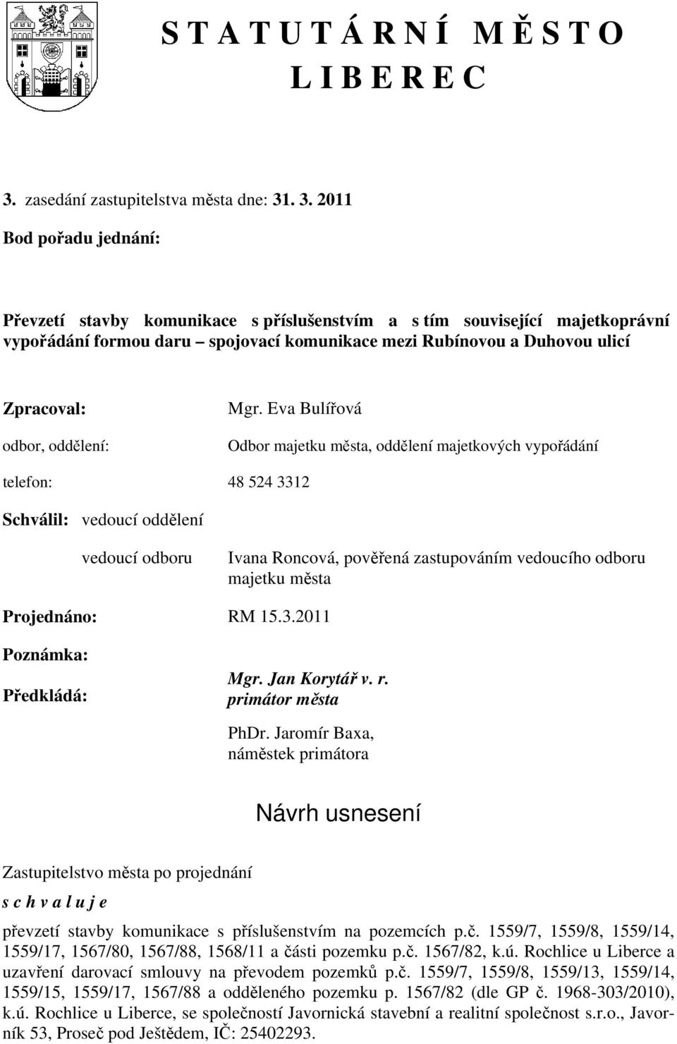 . 3. 2011 Bod pořadu jednání: Převzetí stavby komunikace s příslušenstvím a s tím související majetkoprávní vypořádání formou daru spojovací komunikace mezi Rubínovou a Duhovou ulicí Zpracoval: