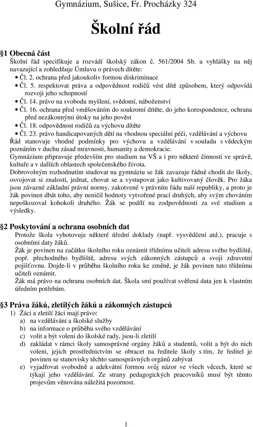 právo na svobodu myšlení, svědomí, náboženství Čl. 16. ochrana před vměšováním do soukromí dítěte, do jeho korespondence, ochrana před nezákonnými útoky na jeho pověst Čl. 18.