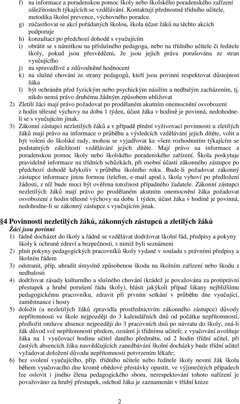 g) zúčastňovat se akcí pořádaných školou, škola účast žáků na těchto akcích podporuje h) konzultaci po předchozí dohodě s vyučujícím i) obrátit se s námitkou na příslušného pedagoga, nebo na třídního