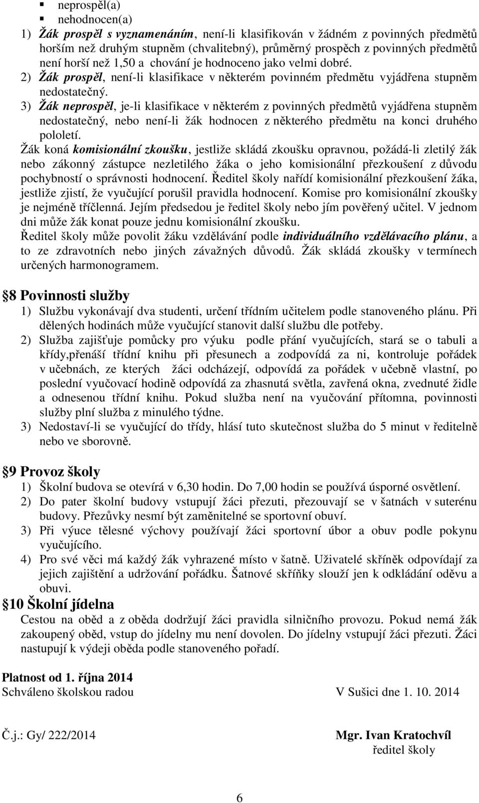 3) Žák neprospěl, je-li klasifikace v některém z povinných předmětů vyjádřena stupněm nedostatečný, nebo není-li žák hodnocen z některého předmětu na konci druhého pololetí.