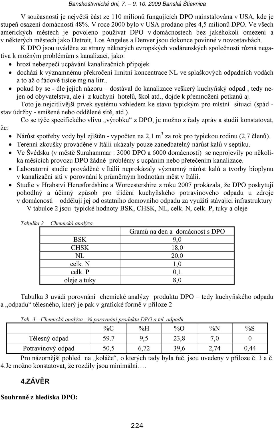 K DPO jsou uváděna ze strany některých evropských vodárenských společností různá negativa k možným problémům s kanalizací, jako: hrozí nebezpečí ucpávání kanalizačních přípojek dochází k významnému