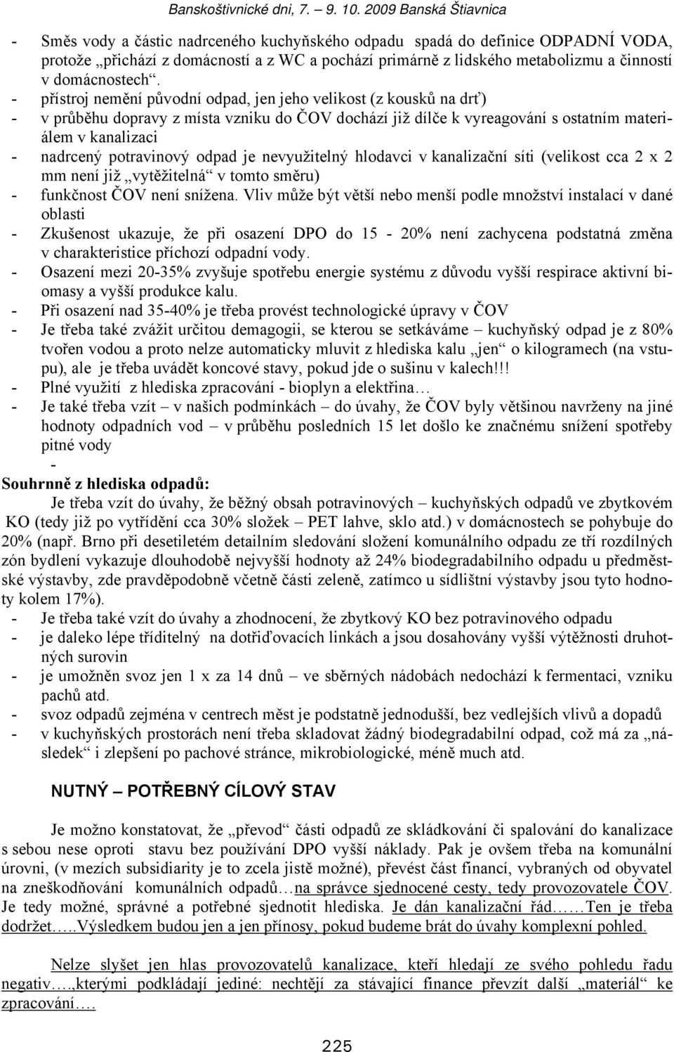 potravinový odpad je nevyužitelný hlodavci v kanalizační síti (velikost cca 2 x 2 mm není již vytěžitelná v tomto směru) - funkčnost ČOV není snížena.