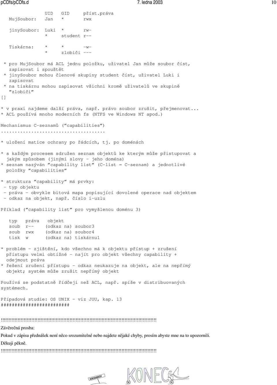 mohou členové skupiny student číst, uživatel Luki i zapisovat * na tiskárnu mohou zapisovat všichni kromě uživatelů ve skupině zlobiči * v praxi najdeme další práva, např.