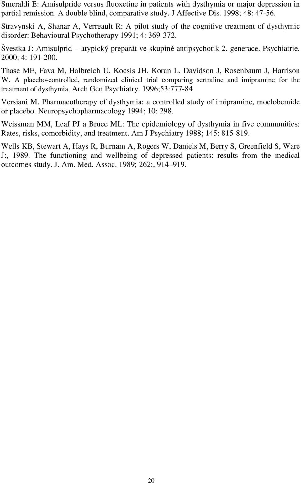 Švestka J: Amisulprid atypický preparát ve skupině antipsychotik 2. generace. Psychiatrie. 2000; 4: 191-200. Thase ME, Fava M, Halbreich U, Kocsis JH, Koran L, Davidson J, Rosenbaum J, Harrison W.