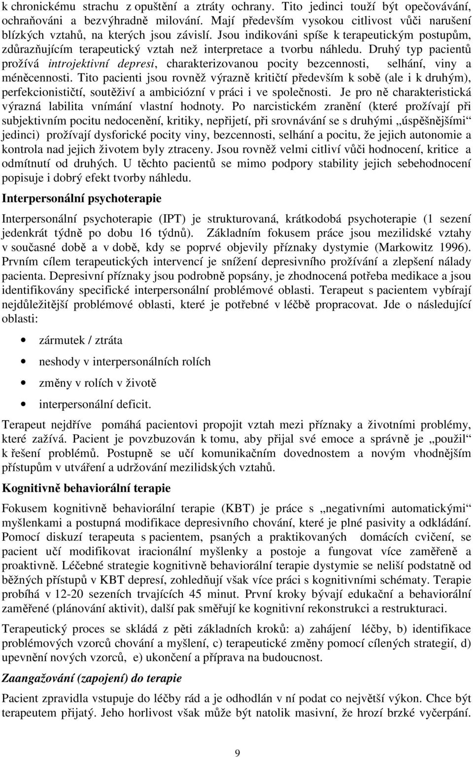 Jsou indikováni spíše k terapeutickým postupům, zdůrazňujícím terapeutický vztah než interpretace a tvorbu náhledu.