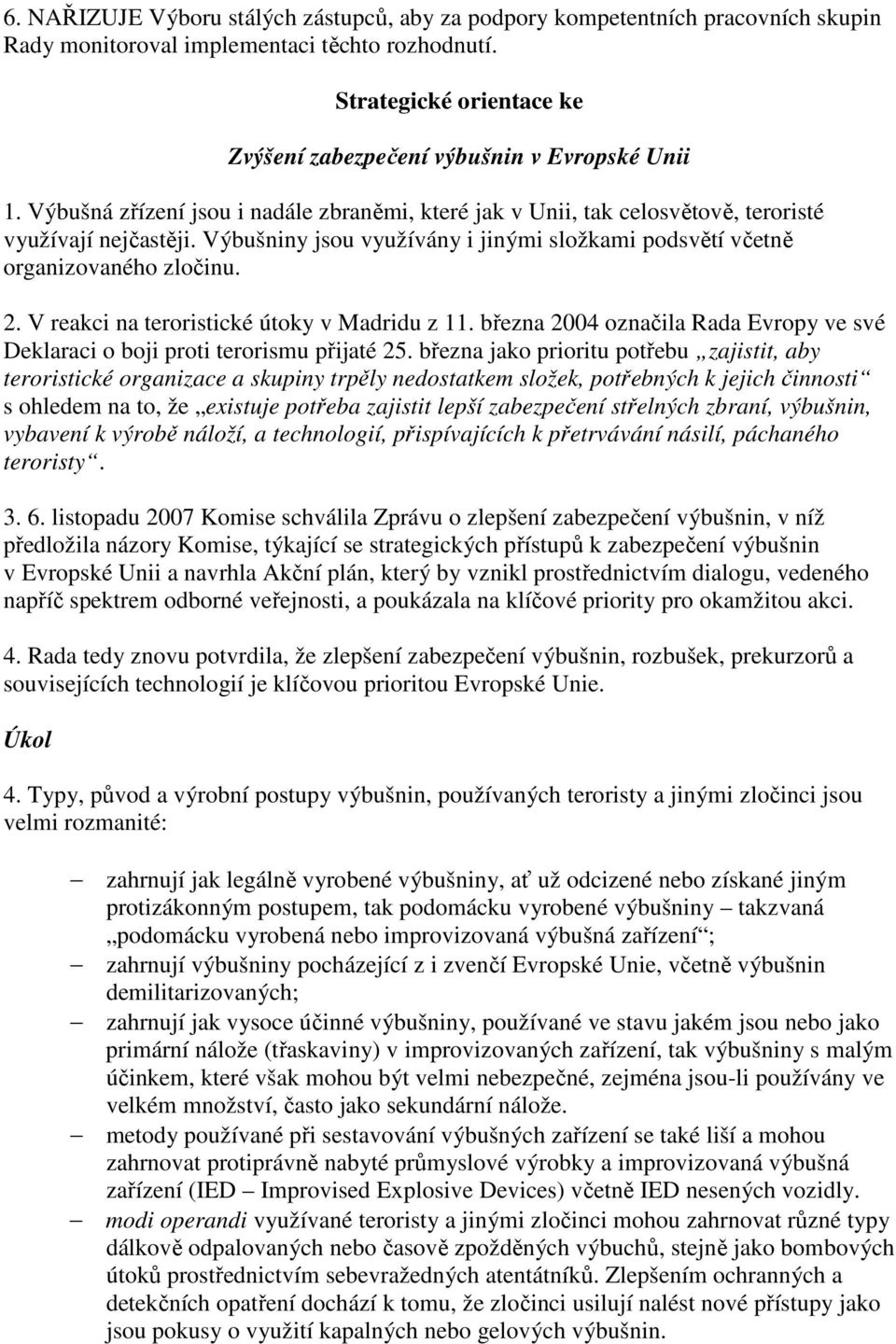 Výbušniny jsou využívány i jinými složkami podsvětí včetně organizovaného zločinu. 2. V reakci na teroristické útoky v Madridu z 11.