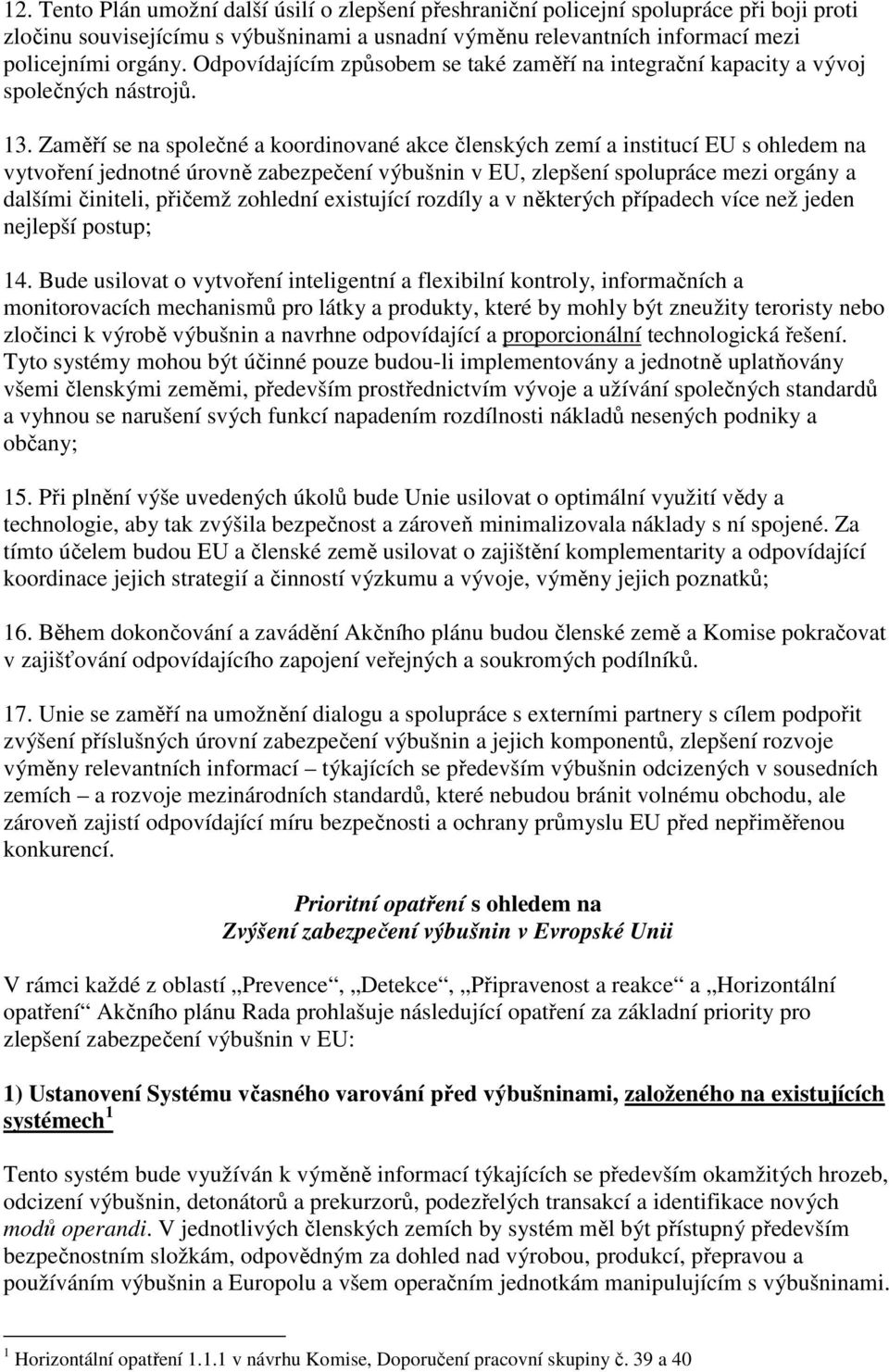 Zaměří se na společné a koordinované akce členských zemí a institucí EU s ohledem na vytvoření jednotné úrovně zabezpečení výbušnin v EU, zlepšení spolupráce mezi orgány a dalšími činiteli, přičemž