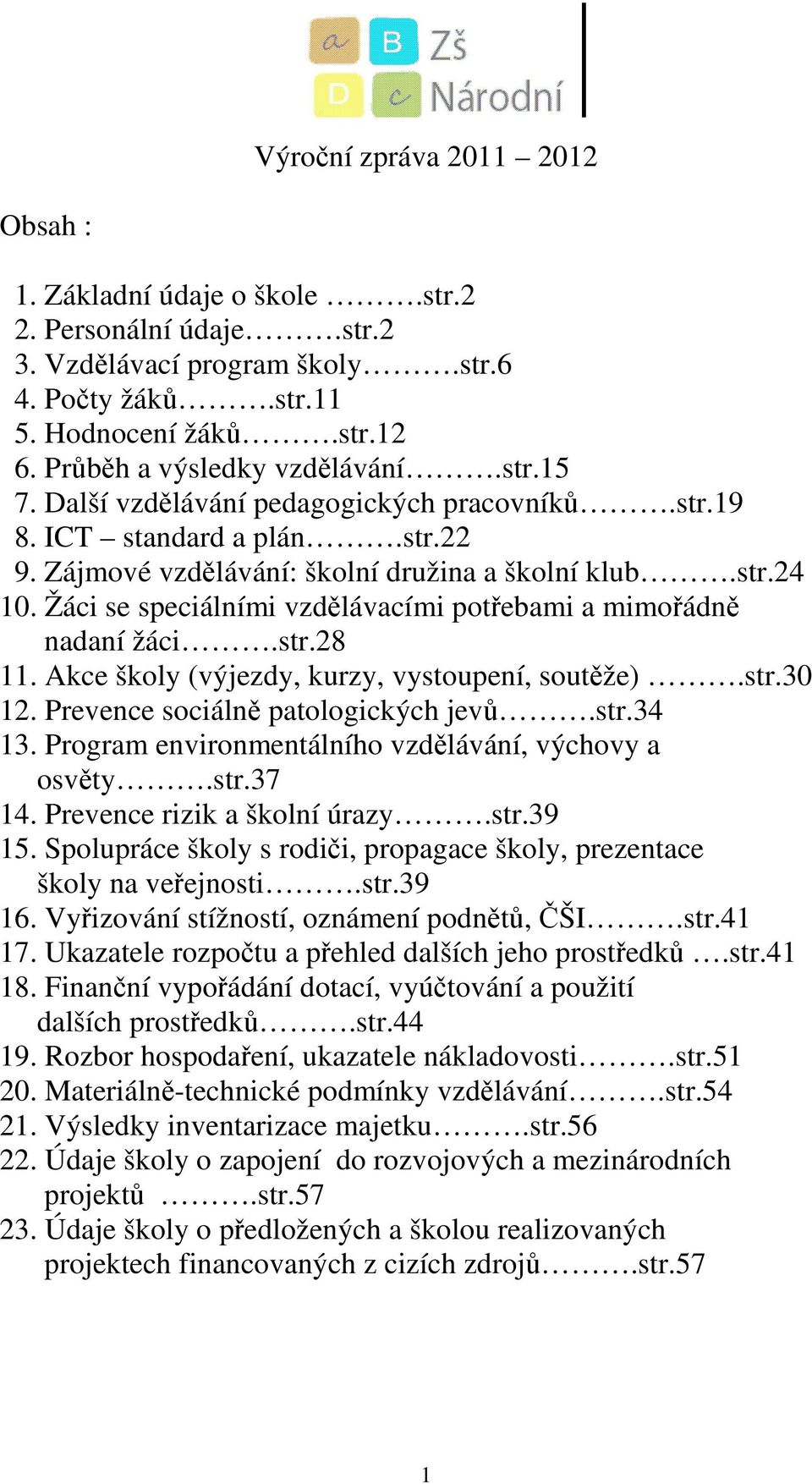 Žáci se speciálními vzdělávacími potřebami a mimořádně nadaní žáci.str.28 11. Akce školy (výjezdy, kurzy, vystoupení, soutěže).str.30 12. Prevence sociálně patologických jevů.str.34 13.