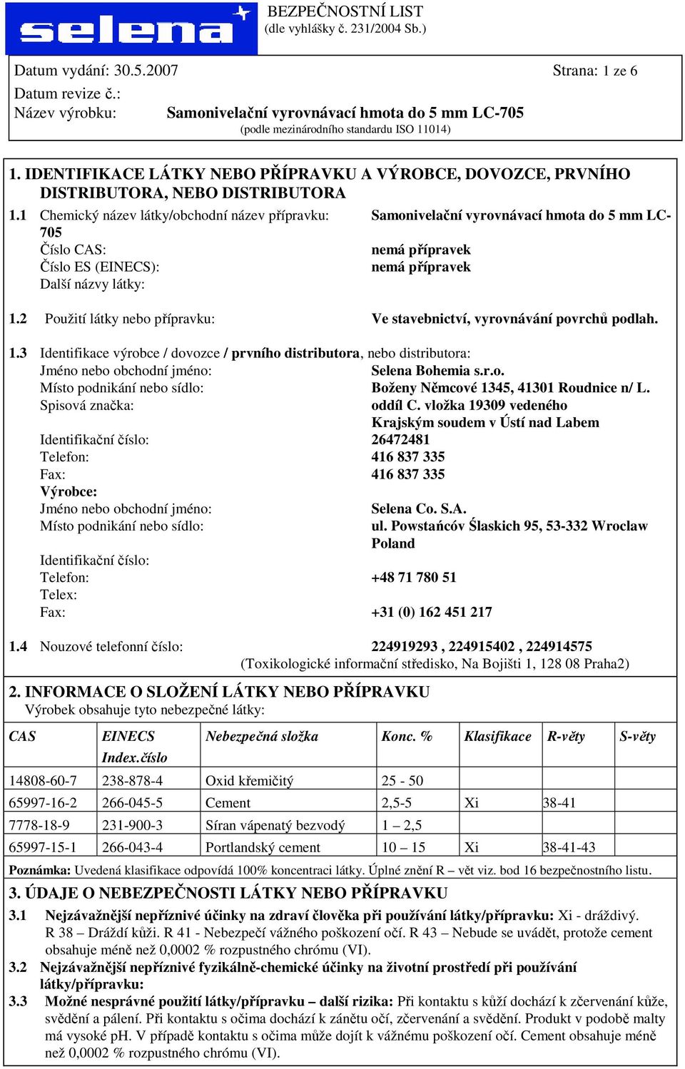 2 Použití látky nebo přípravku: Ve stavebnictví, vyrovnávání povrchů podlah. 1.3 Identifikace výrobce / dovozce / prvního distributora, nebo distributora: Jméno nebo obchodní jméno: Selena Bohemia s.