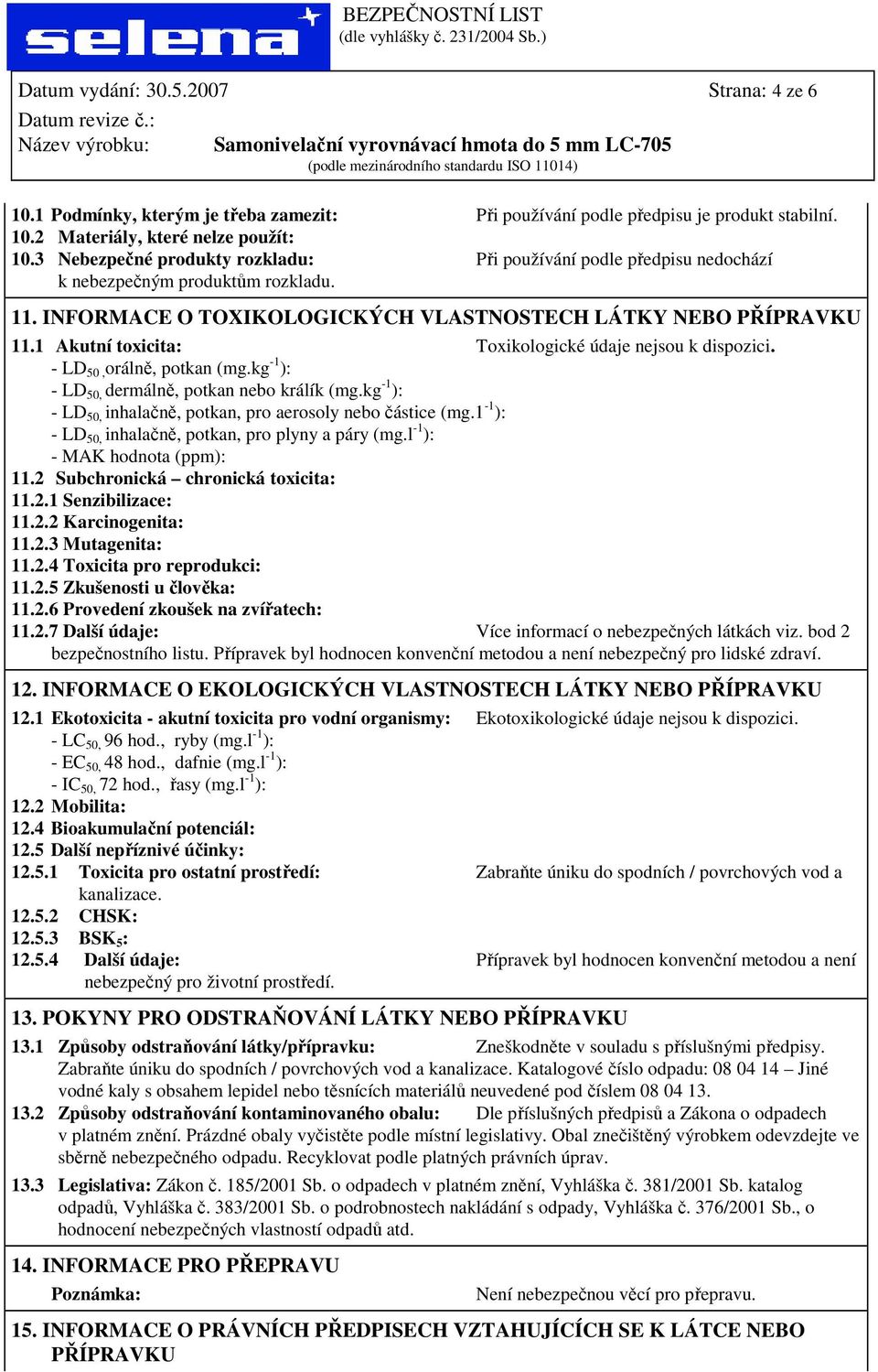 1 Akutní toxicita: Toxikologické údaje nejsou k dispozici. - LD 50, orálně, potkan (mg.kg -1 ): - LD 50, dermálně, potkan nebo králík (mg.