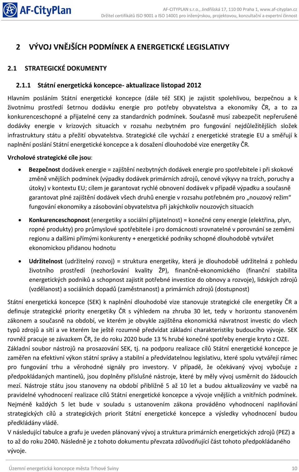 1 Státní energetická koncepce- aktualizace listopad 2012 Hlavním posláním Státní energetické koncepce (dále též SEK) je zajistit spolehlivou, bezpečnou a k životnímu prostředí šetrnou dodávku energie