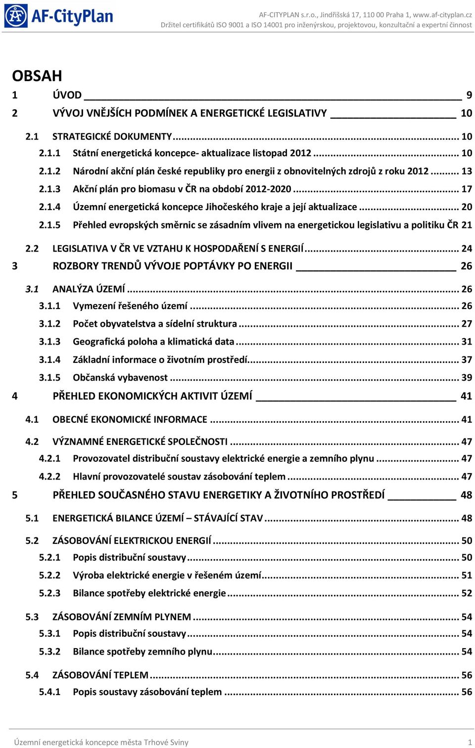 2 LEGISLATIVA V ČR VE VZTAHU K HOSPODAŘENÍ S ENERGIÍ... 24 3 ROZBORY TRENDŮ VÝVOJE POPTÁVKY PO ENERGII 26 3.1 ANALÝZA ÚZEMÍ... 26 3.1.1 Vymezení řešeného území... 26 3.1.2 Počet obyvatelstva a sídelní struktura.