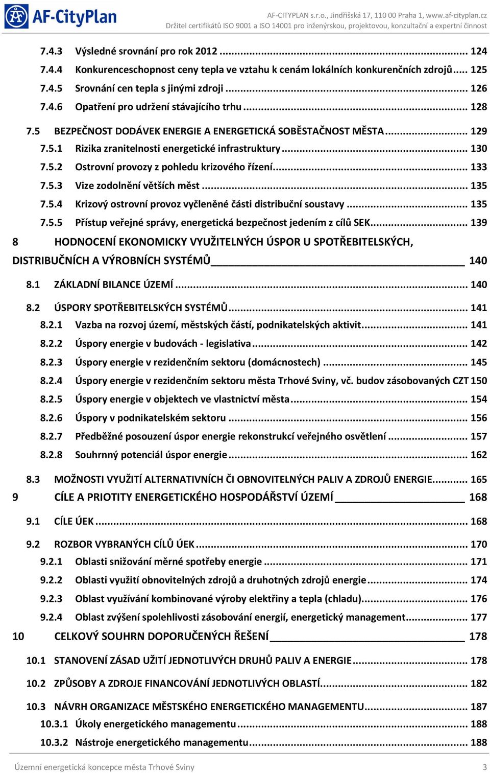 .. 135 7.5.4 Krizový ostrovní provoz vyčleněné části distribuční soustavy... 135 7.5.5 Přístup veřejné správy, energetická bezpečnost jedením z cílů SEK.