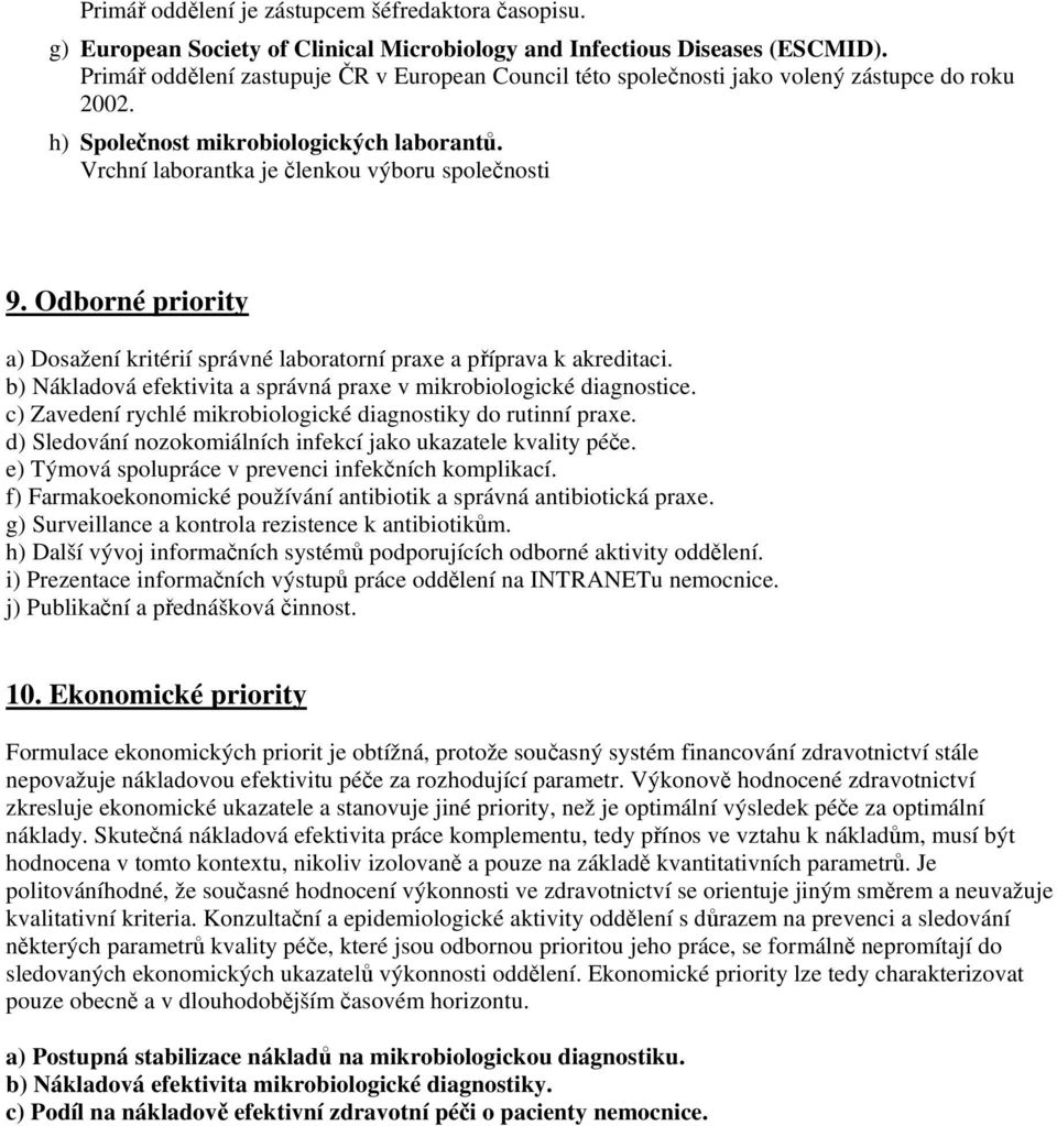 Odborné priority a) Dosažení kritérií správné laboratorní praxe a příprava k akreditaci. b) Nákladová efektivita a správná praxe v mikrobiologické diagnostice.