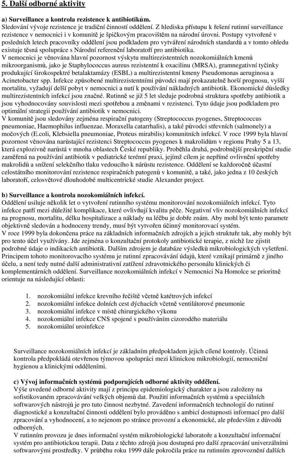 Postupy vytvořené v posledních letech pracovníky oddělení jsou podkladem pro vytváření národních standardů a v tomto ohledu existuje těsná spolupráce s Národní referenční laboratoří pro antibiotika.