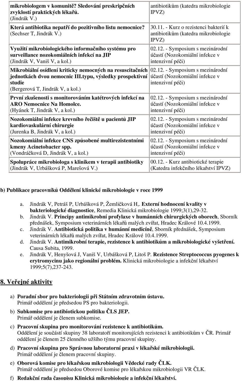 ) Mikrobiální osídlení kriticky nemocných na resuscitačních jednotkách dvou nemocnic III.typu, výsledky prospektivní studie (Bergerová T, Jindrák V, a kol.