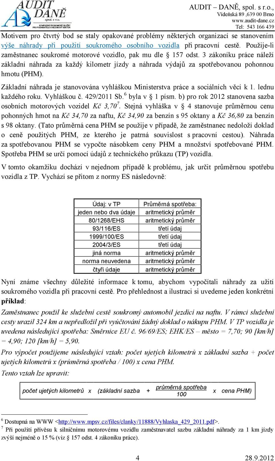 Základní náhrada je stanovována vyhláškou Ministerstva práce a sociálních věcí k 1. lednu každého roku. Vyhláškou č. 429/2011 Sb. 6 byla v 1 písm.