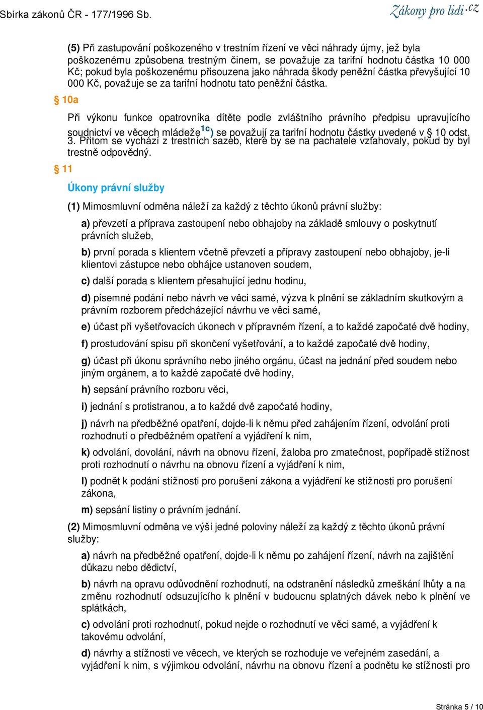10a 11 Při výkonu funkce opatrovníka dítěte podle zvláštního právního předpisu upravujícího soudnictví ve věcech mládeže 1c ) se považují za tarifní hodnotu částky uvedené v 10 odst. 3.
