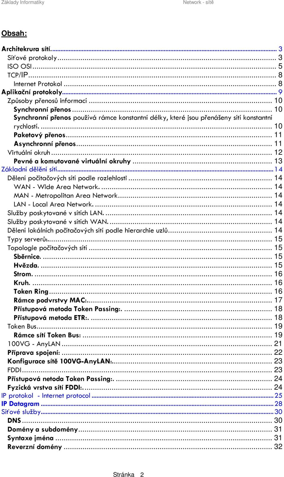 .. 12 Pevné a komutované virtuální okruhy... 13 Základní dělění sítí...14 Dělení počítačových sítí podle rozlehlosti... 14 WAN - Wide Area Network.... 14 MAN - Metropolitan Area Network.