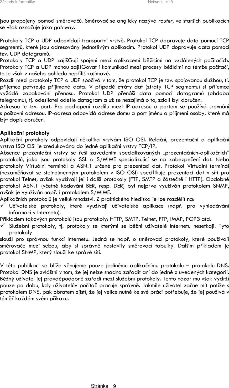 Protokoly TCP a UDP zajišgují spojení mezi aplikacemi běžícími na vzdálených počítačích.