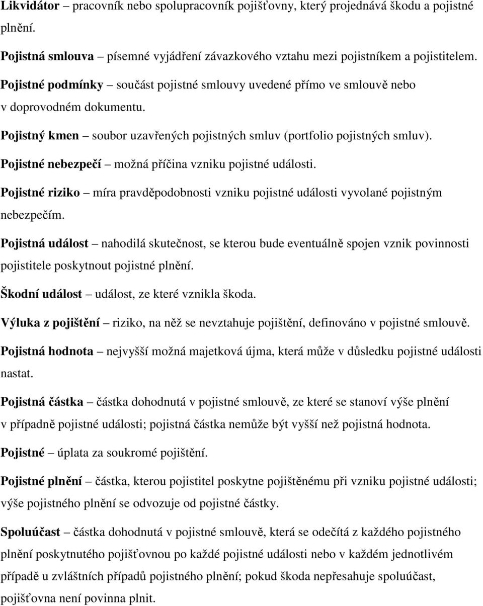 Pojistné nebezpečí možná příčina vzniku pojistné události. Pojistné riziko míra pravděpodobnosti vzniku pojistné události vyvolané pojistným nebezpečím.