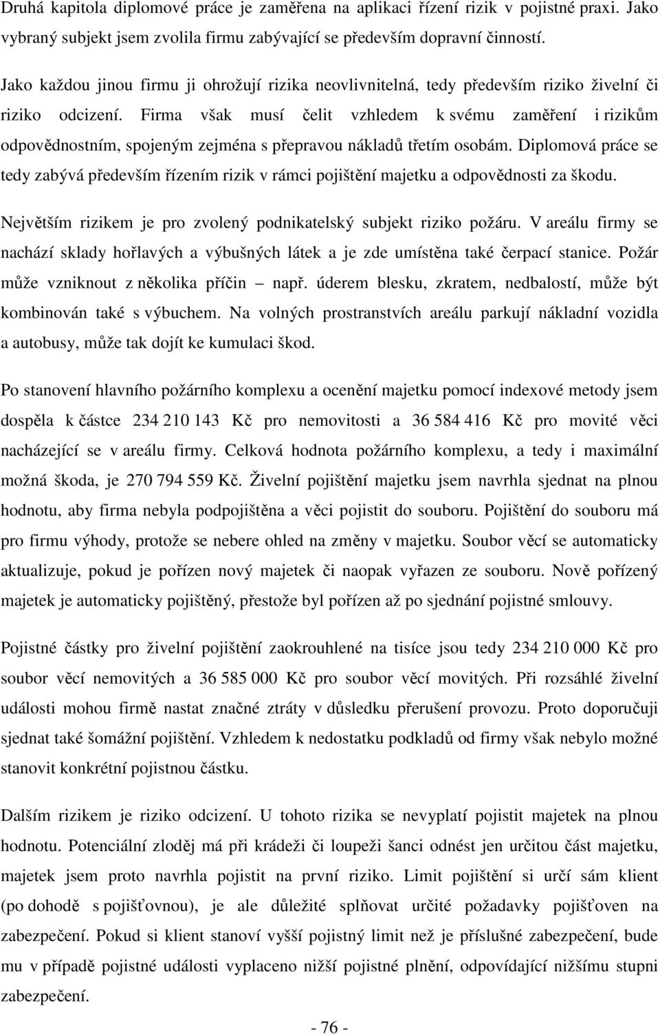 Firma však musí čelit vzhledem k svému zaměření i rizikům odpovědnostním, spojeným zejména s přepravou nákladů třetím osobám.