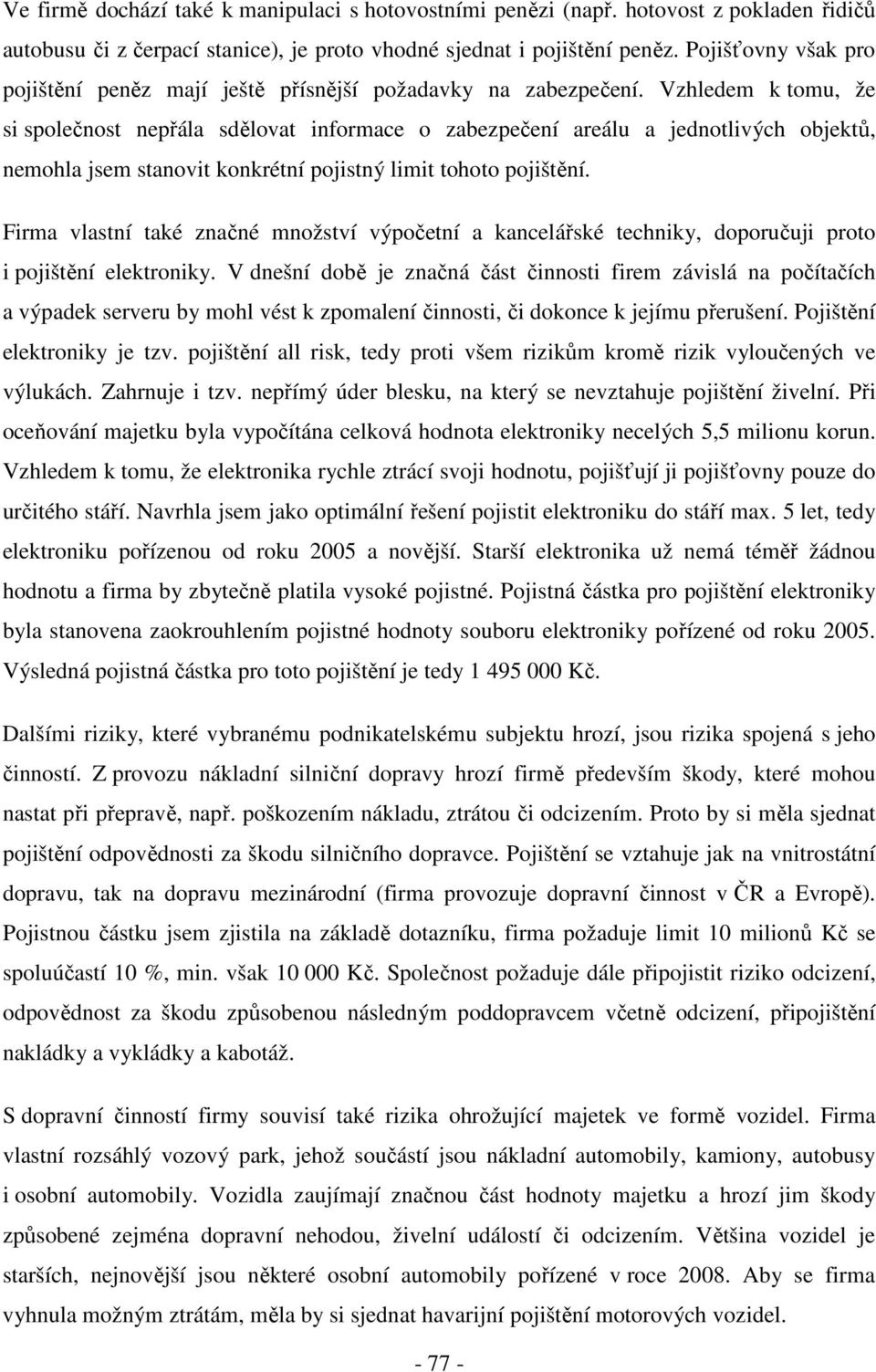 Vzhledem k tomu, že si společnost nepřála sdělovat informace o zabezpečení areálu a jednotlivých objektů, nemohla jsem stanovit konkrétní pojistný limit tohoto pojištění.