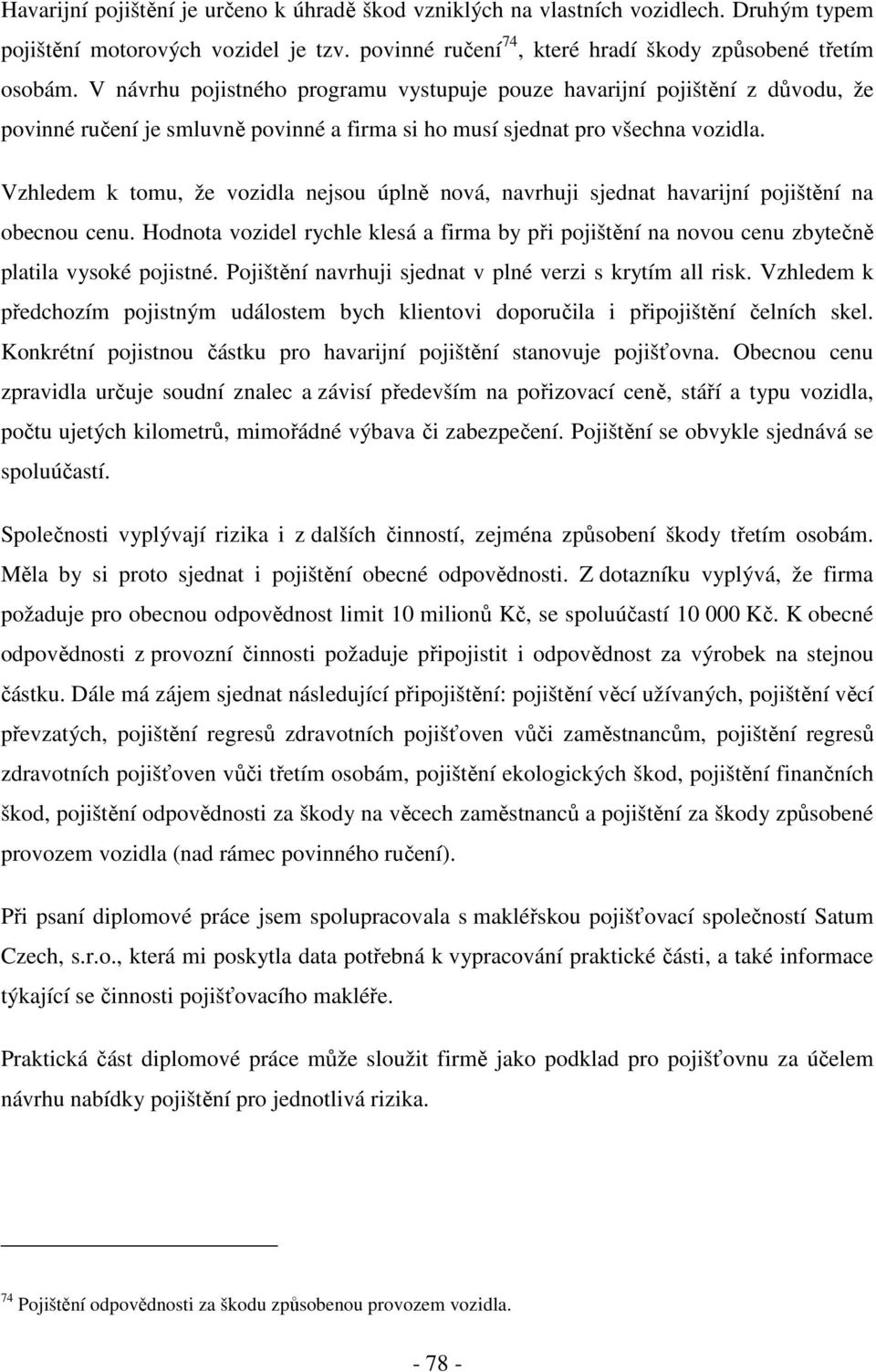 Vzhledem k tomu, že vozidla nejsou úplně nová, navrhuji sjednat havarijní pojištění na obecnou cenu.