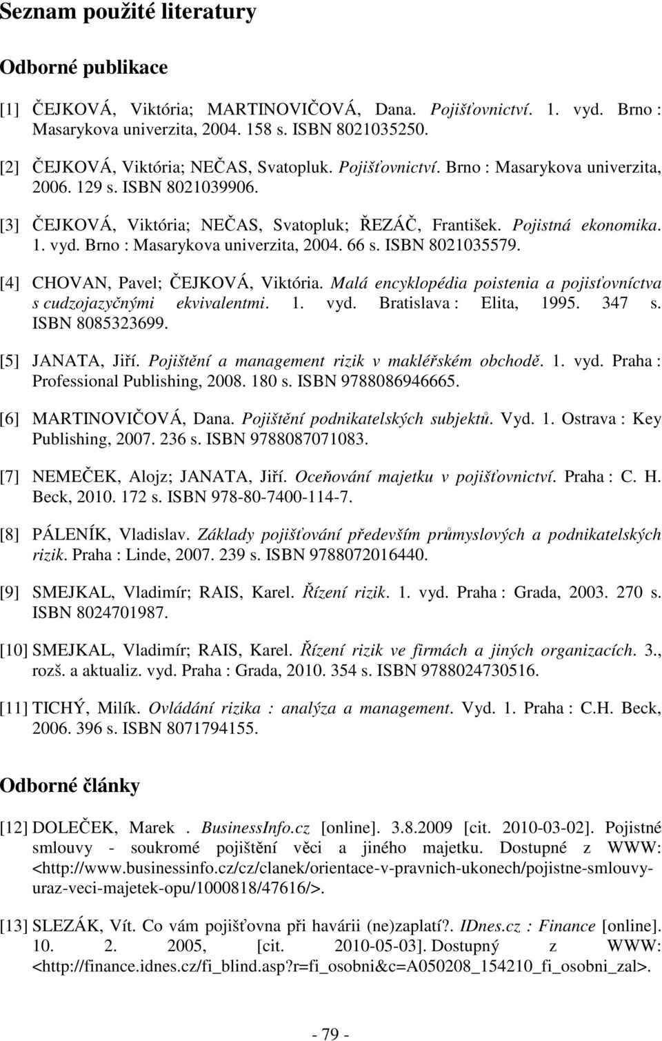 Brno : Masarykova univerzita, 2004. 66 s. ISBN 8021035579. [4] CHOVAN, Pavel; ČEJKOVÁ, Viktória. Malá encyklopédia poistenia a pojisťovníctva s cudzojazyčnými ekvivalentmi. 1. vyd.