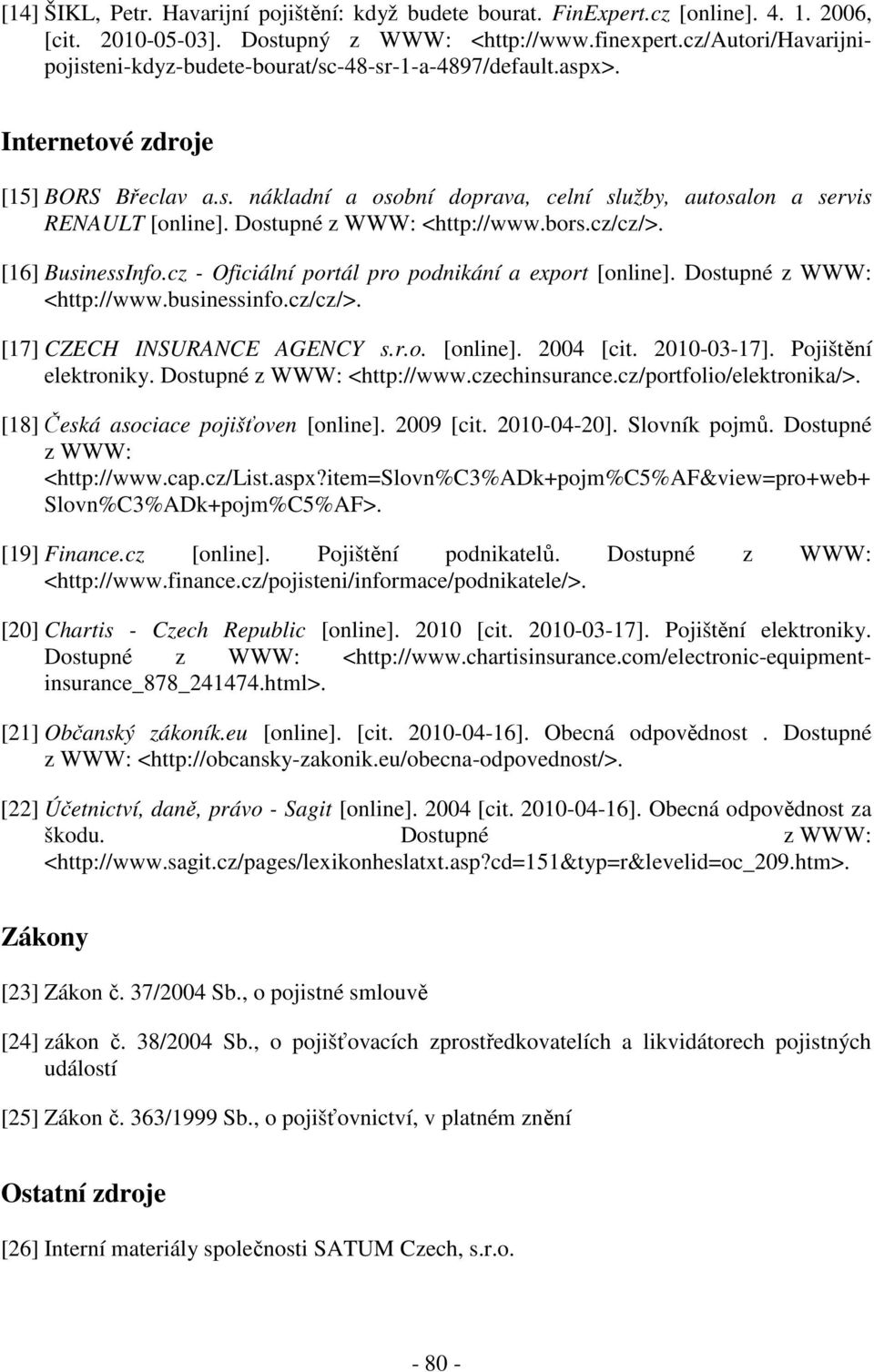 Dostupné z WWW: <http://www.bors.cz/cz/>. [16] BusinessInfo.cz - Oficiální portál pro podnikání a export [online]. Dostupné z WWW: <http://www.businessinfo.cz/cz/>. [17] CZECH INSURANCE AGENCY s.r.o. [online]. 2004 [cit.