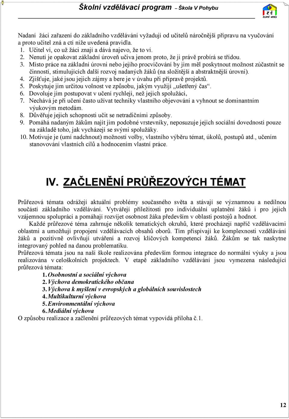 Místo práce na základní úrovni nebo jejího procvičování by jim měl poskytnout možnost zúčastnit se činností, stimulujících další rozvoj nadaných žáků (na složitější a abstraktnější úrovni). 4.