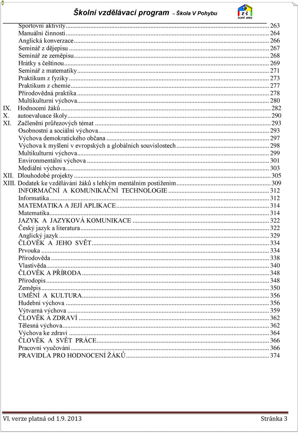 Začlenění průřezových témat... 293 Osobnostní a sociální výchova... 293 Výchova demokratického občana... 297 Výchova k myšlení v evropských a globálních souvislostech... 298 Multikulturní výchova.