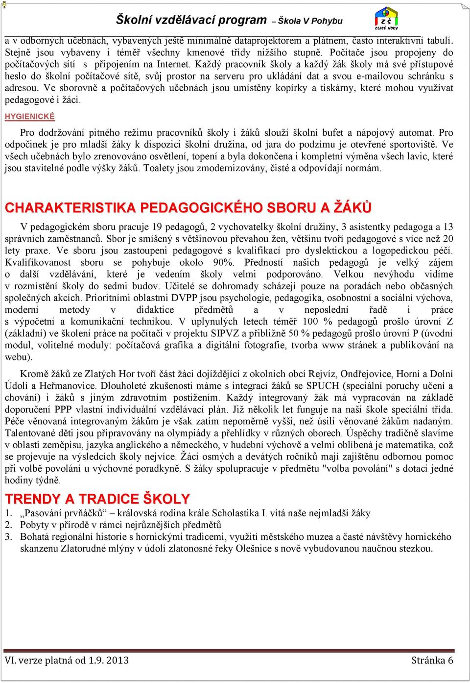 Každý pracovník školy a každý žák školy má své přístupové heslo do školní počítačové sítě, svůj prostor na serveru pro ukládání dat a svou e-mailovou schránku s adresou.