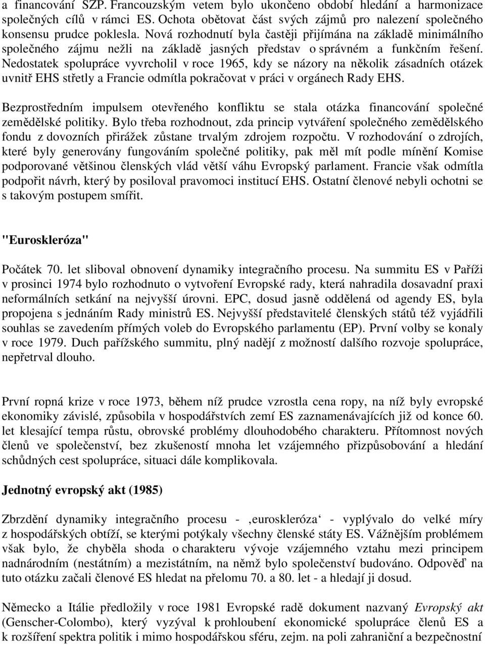 Nedostatek spolupráce vyvrcholil v roce 1965, kdy se názory na několik zásadních otázek uvnitř EHS střetly a Francie odmítla pokračovat v práci v orgánech Rady EHS.