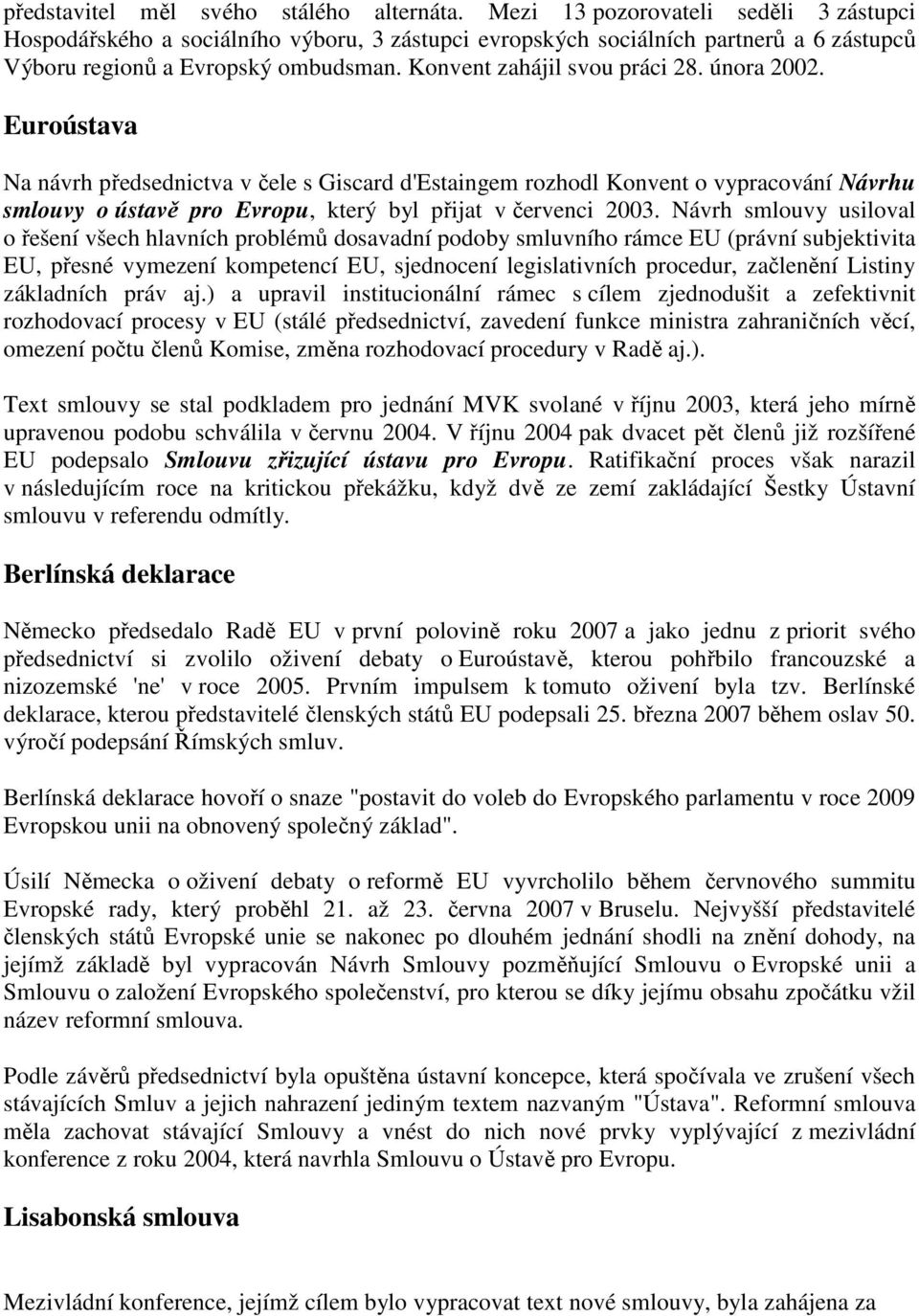 února 2002. Euroústava Na návrh předsednictva v čele s Giscard d'estaingem rozhodl Konvent o vypracování Návrhu smlouvy o ústavě pro Evropu, který byl přijat v červenci 2003.