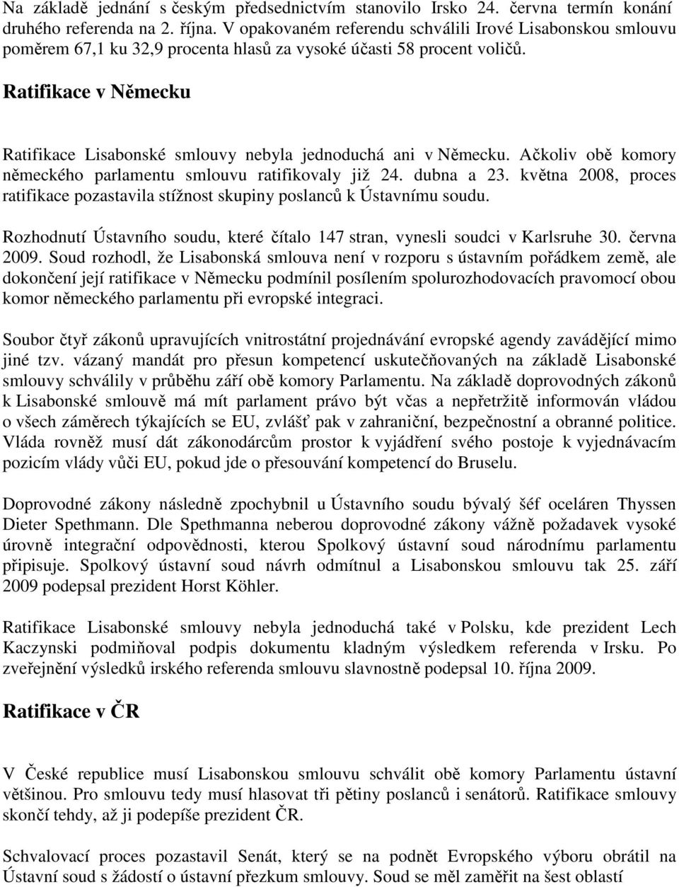 Ratifikace v Německu Ratifikace Lisabonské smlouvy nebyla jednoduchá ani v Německu. Ačkoliv obě komory německého parlamentu smlouvu ratifikovaly již 24. dubna a 23.