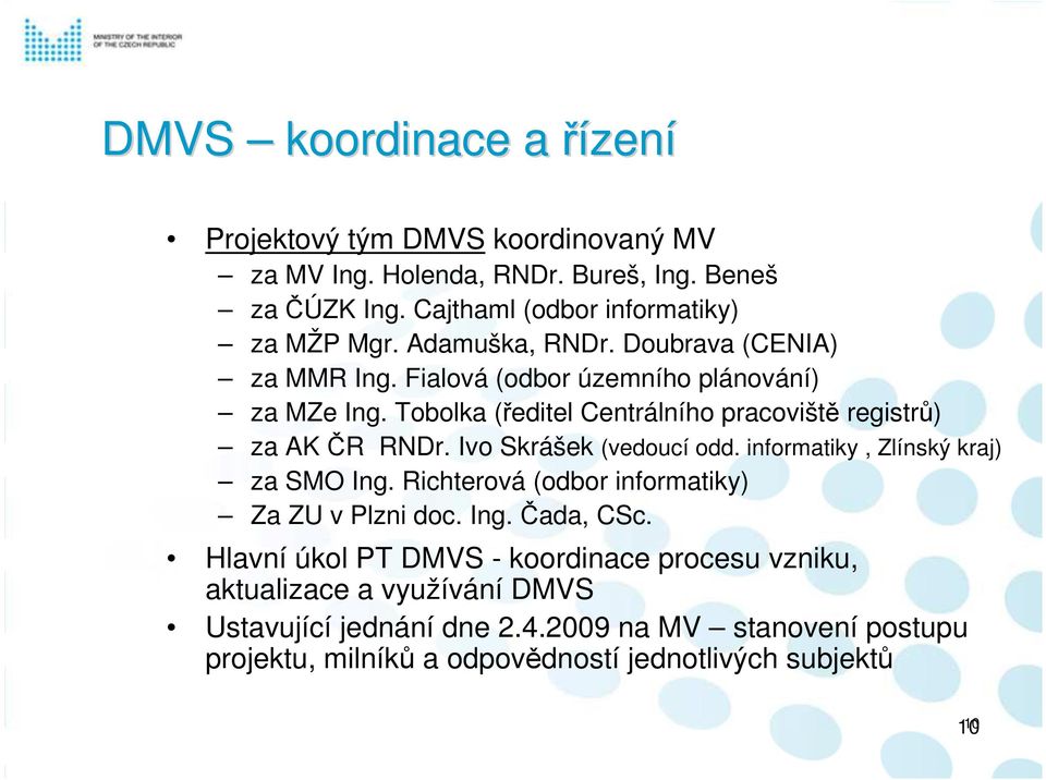 Ivo Skrášek (vedoucí odd. informatiky, Zlínský kraj) za SMO Ing. Richterová (odbor informatiky) Za ZU v Plzni doc. Ing. Čada, CSc.