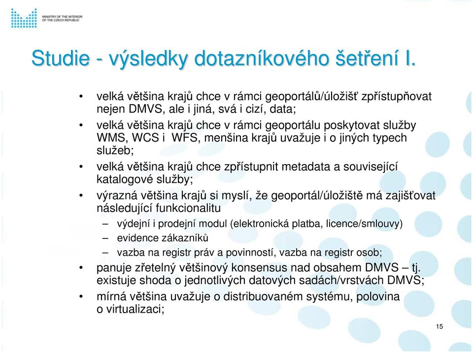 krajů uvažuje i o jiných typech služeb; velká většina krajů chce zpřístupnit metadata a související katalogové služby; výrazná většina krajů si myslí, že geoportál/úložiště má zajišťovat