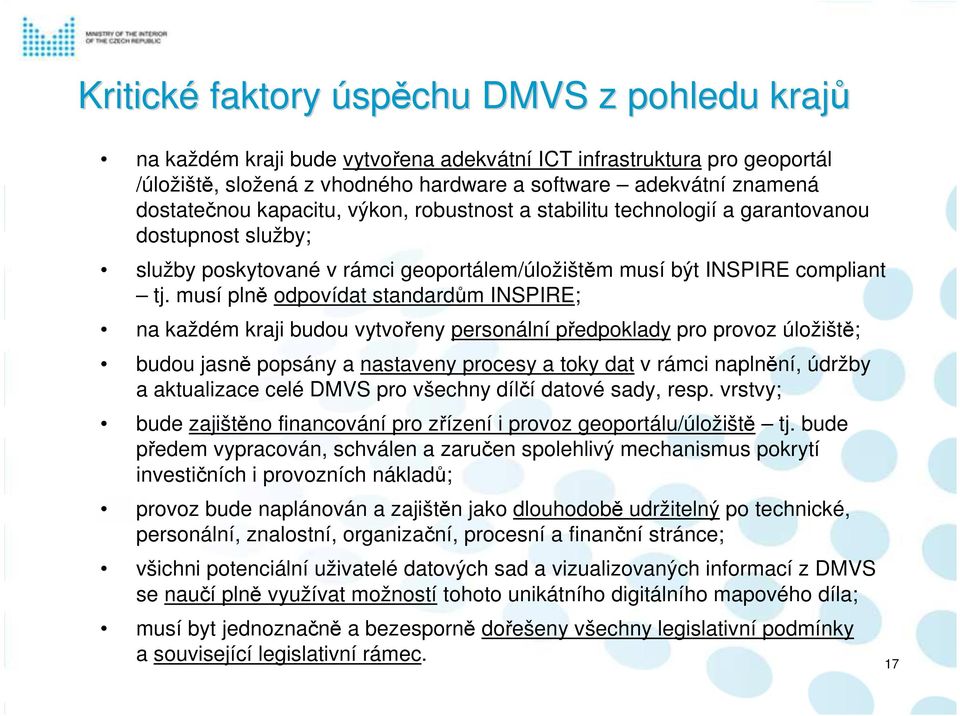 musí plně odpovídat standardům INSPIRE; na každém kraji budou vytvořeny personální předpoklady pro provoz úložiště; budou jasně popsány a nastaveny procesy a toky dat v rámci naplnění, údržby a