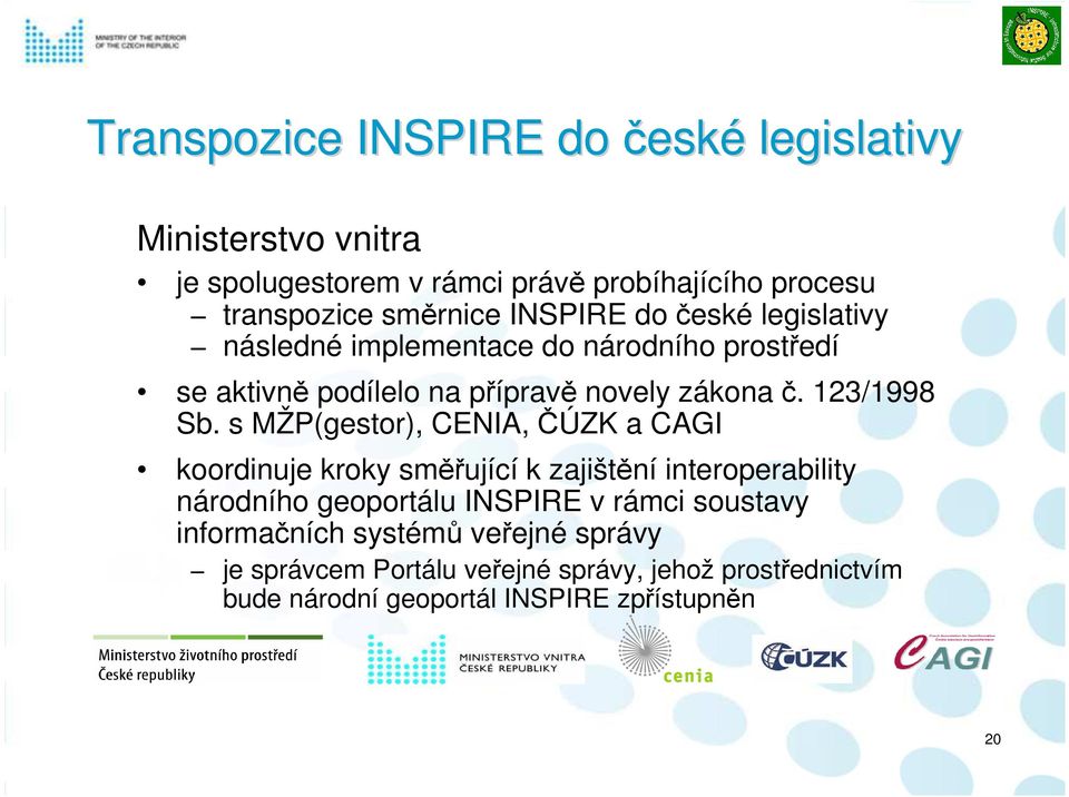 s MŽP(gestor), CENIA, ČÚZK a CAGI koordinuje kroky směřující k zajištění interoperability národního geoportálu INSPIRE v rámci soustavy