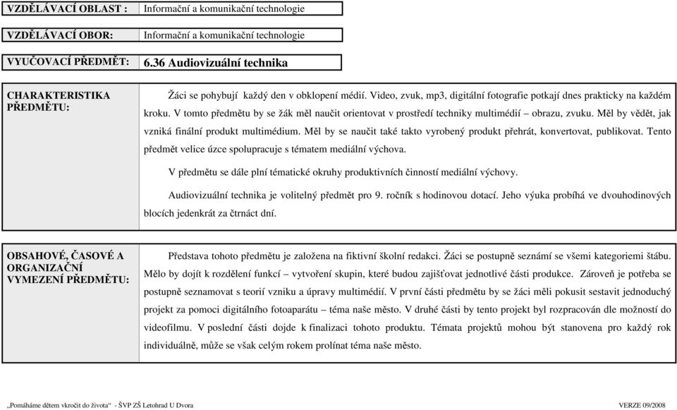 V tomto předmětu by se žák měl naučit orientovat v prostředí techniky multimédií obrazu, zvuku. Měl by vědět, jak vzniká finální produkt multimédium.