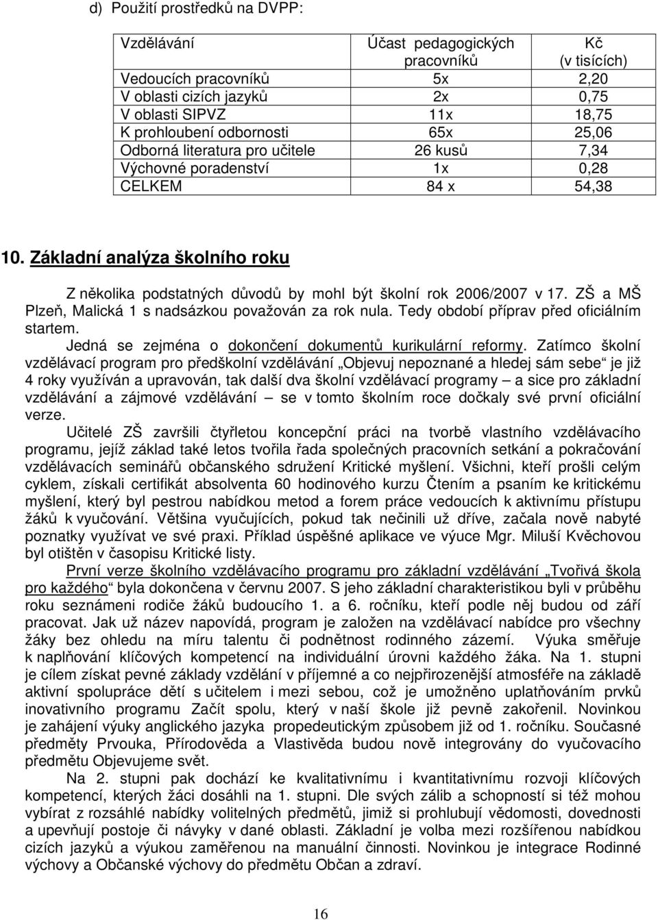 Základní analýza školního roku Z několika podstatných důvodů by mohl být školní rok 2006/2007 v 17. ZŠ a MŠ Plzeň, Malická 1 s nadsázkou považován za rok nula.