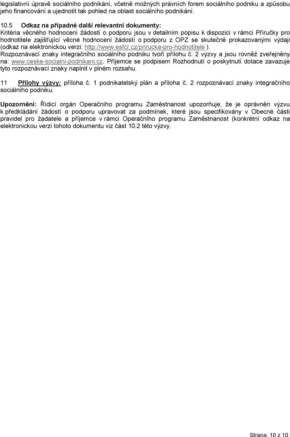 podporu z OPZ se skutečně prokazovanými výdaji (odkaz na elektronickou verzi: http://www.esfcr.cz/prirucka-pro-hodnotitele ). Rozpoznávací znaky integračního sociálního podniku tvoří přílohu č.