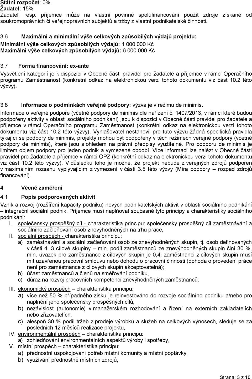 6 Maximální a minimální výše celkových způsobilých výdajů projektu: Minimální výše celkových způsobilých výdajů: 1 000 000 Kč Maximální výše celkových způsobilých výdajů: 6 000 000 Kč 3.